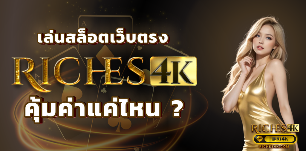 RICHES4K-สล็อตเว็บตรง-คุ้มค่าแค่ไหน